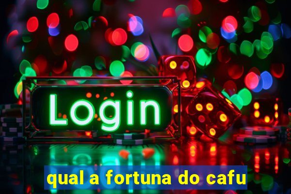 qual a fortuna do cafu